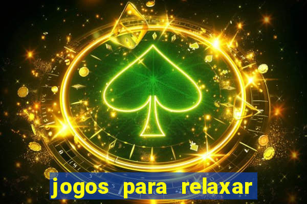 jogos para relaxar a mente